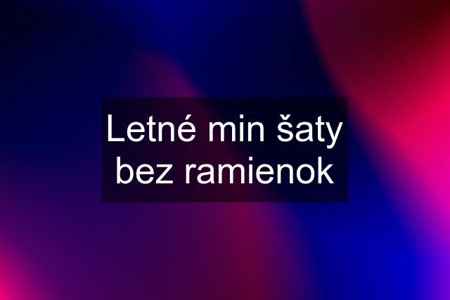 Letné min šaty bez ramienok