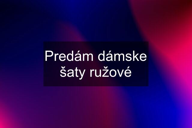 Predám dámske šaty ružové