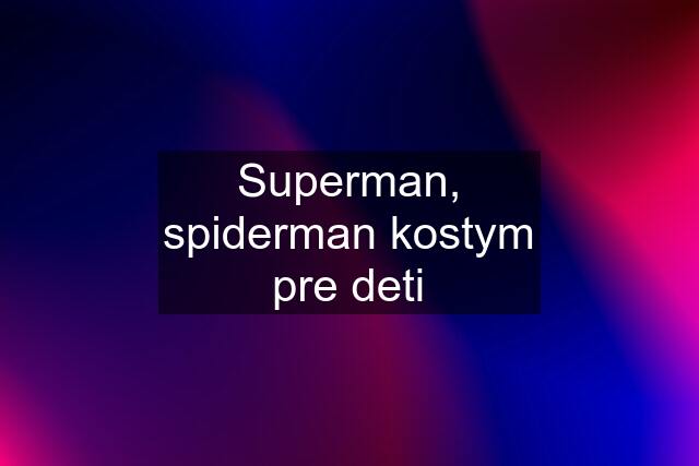 Superman, spiderman kostym pre deti