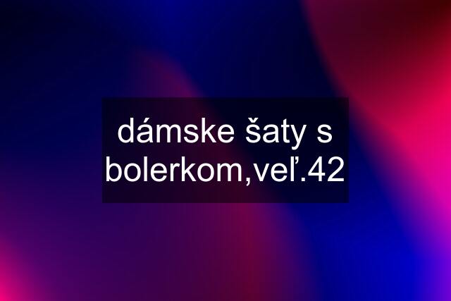 dámske šaty s bolerkom,veľ.42