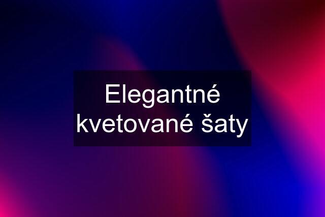 Elegantné kvetované šaty