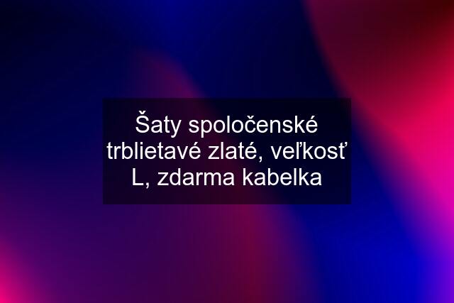 Šaty spoločenské trblietavé zlaté, veľkosť L, zdarma kabelka