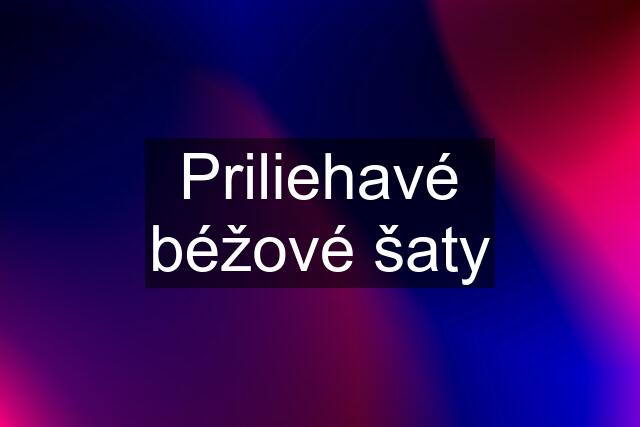 Priliehavé béžové šaty