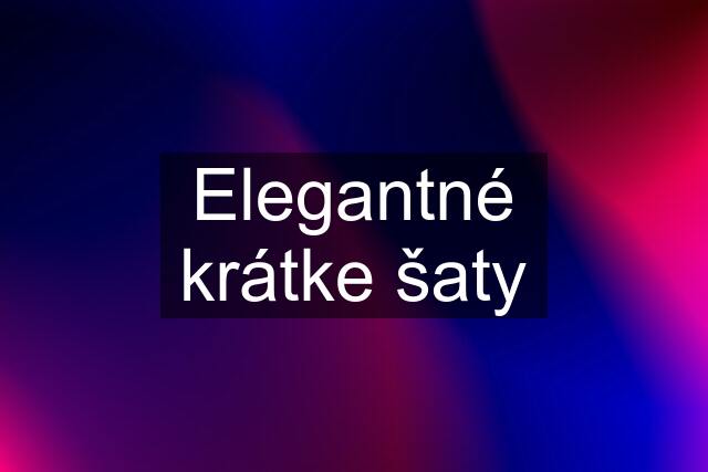 Elegantné krátke šaty