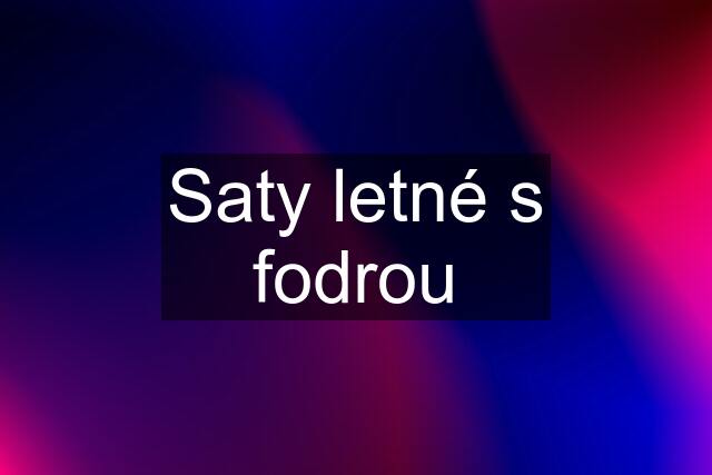 Saty letné s fodrou