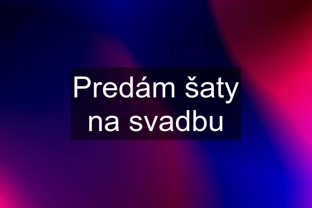 Predám šaty na svadbu