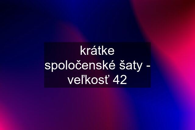 krátke spoločenské šaty - veľkosť 42