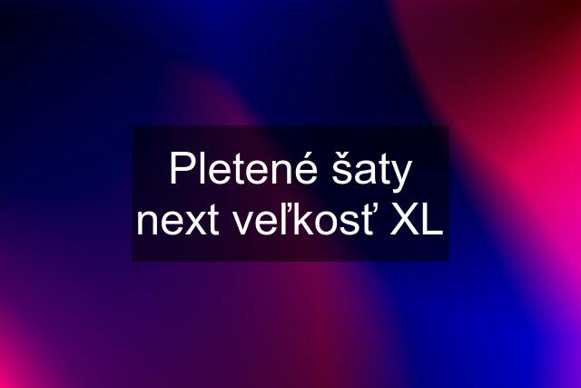 Pletené šaty next veľkosť XL