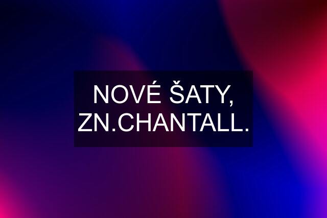 NOVÉ ŠATY, ZN.CHANTALL.