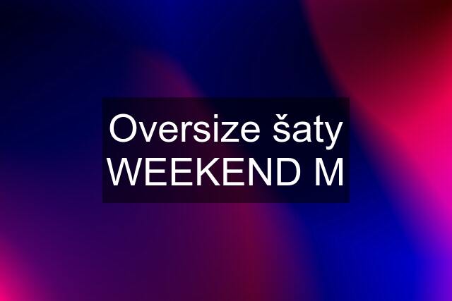 Oversize šaty WEEKEND M