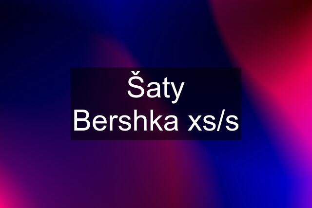 Šaty Bershka xs/s