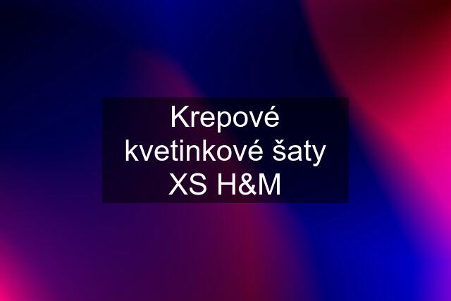 Krepové kvetinkové šaty XS H&M