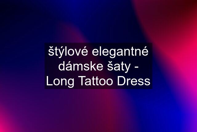 štýlové elegantné dámske šaty - Long Tattoo Dress