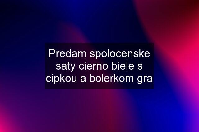 Predam spolocenske saty cierno biele s cipkou a bolerkom gra