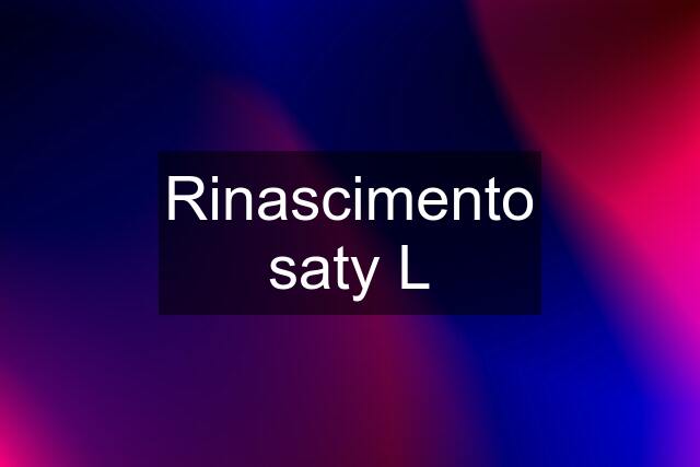 Rinascimento saty L