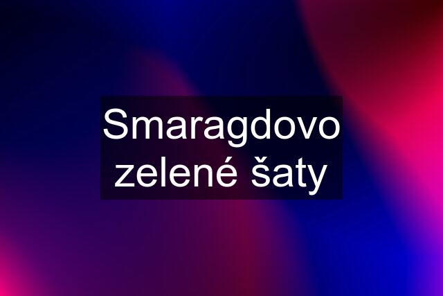 Smaragdovo zelené šaty