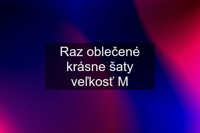 Raz oblečené krásne šaty veľkosť M