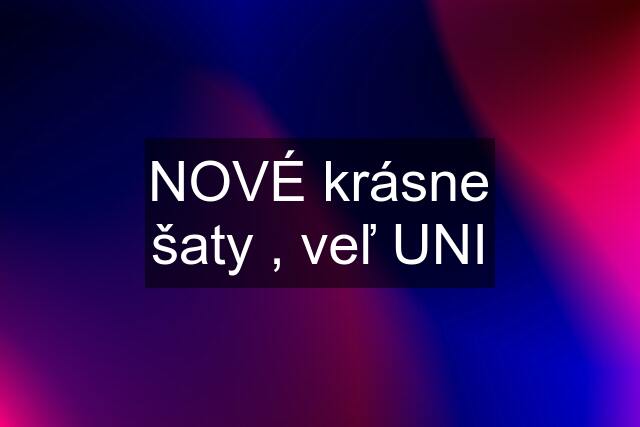 NOVÉ krásne šaty , veľ UNI