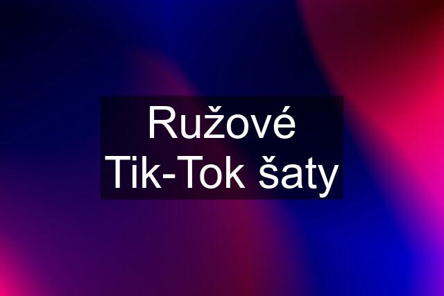 Ružové Tik-Tok šaty