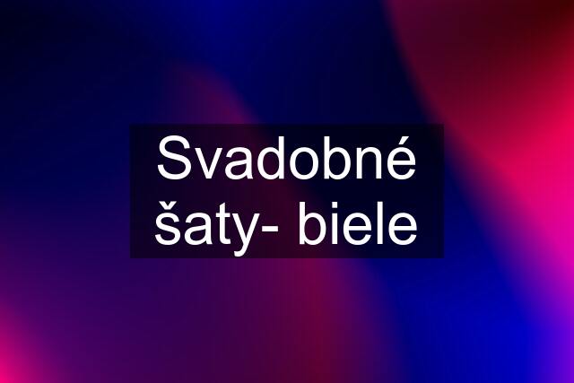 Svadobné šaty- biele