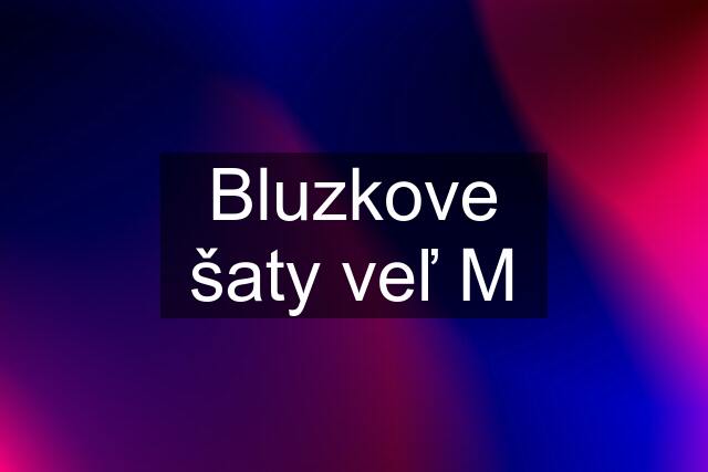 Bluzkove šaty veľ M