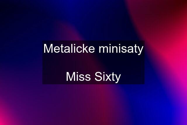 Metalicke minisaty  Miss Sixty