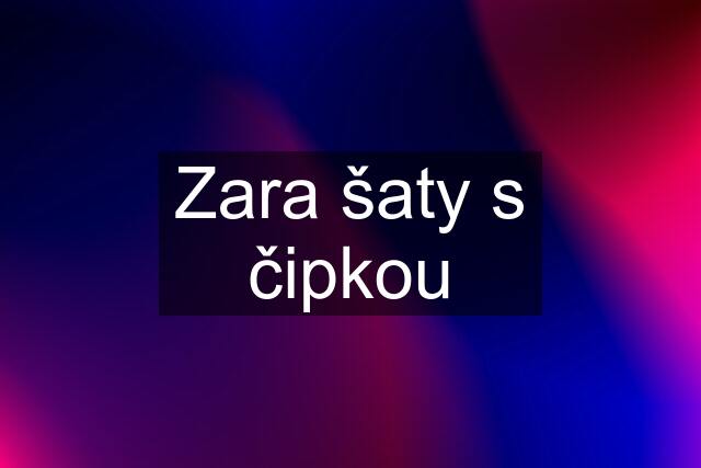 Zara šaty s čipkou