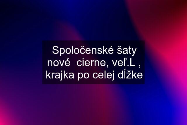 Spoločenské šaty nové  cierne, veľ.L , krajka po celej dĺžke