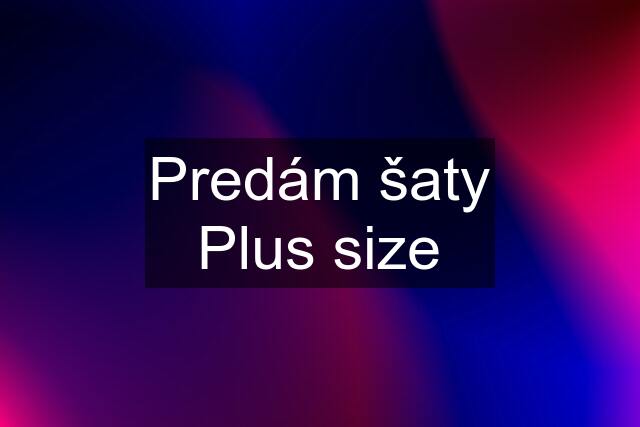 Predám šaty Plus size