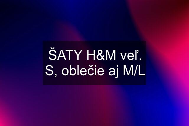 ŠATY H&M veľ. S, oblečie aj M/L