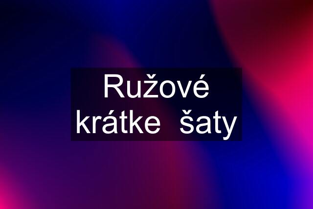 Ružové krátke  šaty