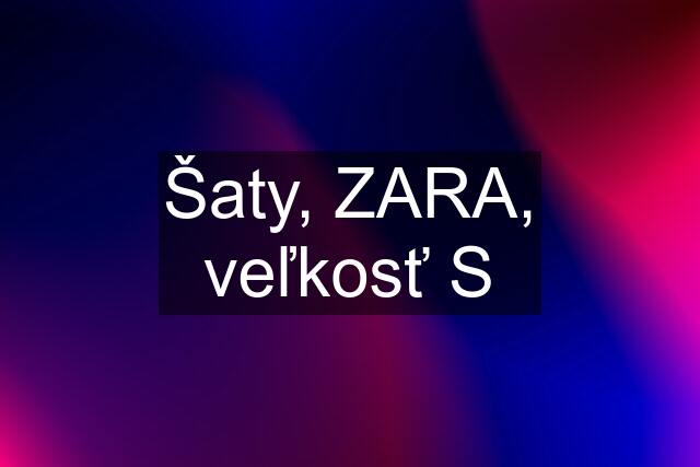 Šaty, ZARA, veľkosť S