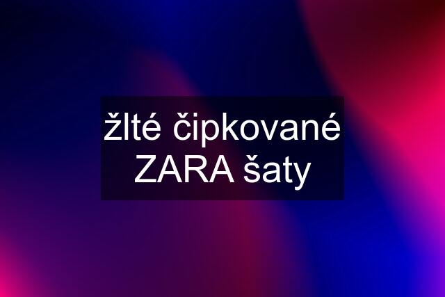 žlté čipkované ZARA šaty