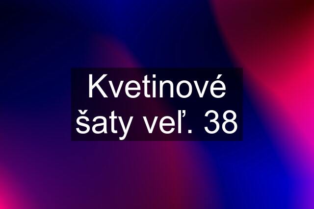 Kvetinové šaty veľ. 38