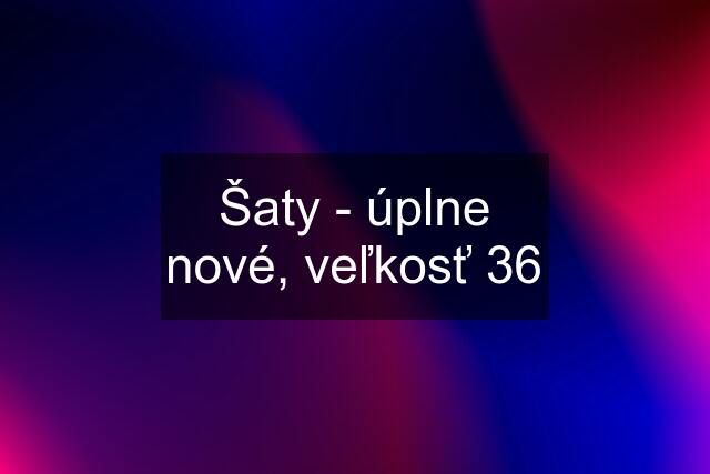 Šaty - úplne nové, veľkosť 36