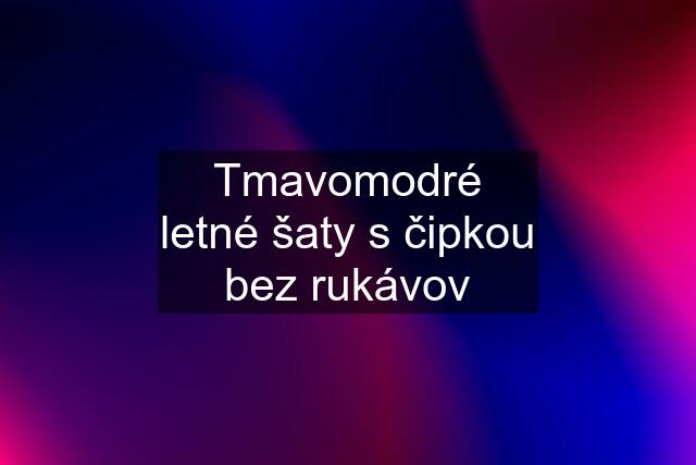 Tmavomodré letné šaty s čipkou bez rukávov