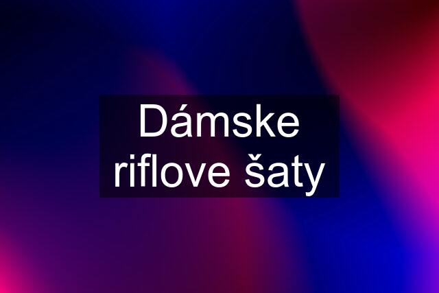 Dámske riflove šaty