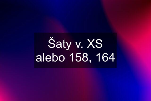 Šaty v. XS alebo 158, 164