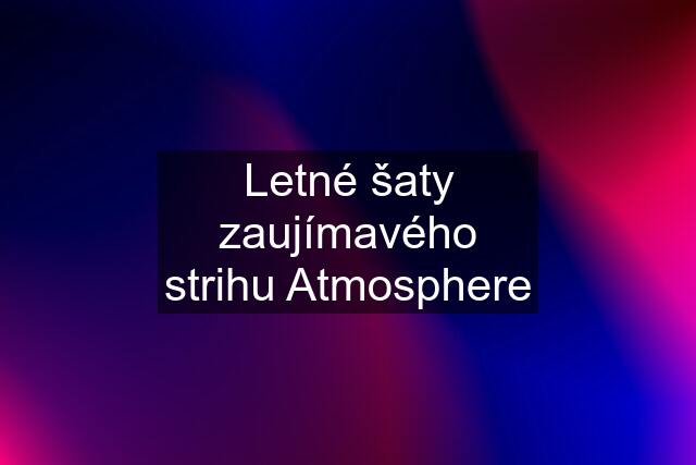 Letné šaty zaujímavého strihu Atmosphere