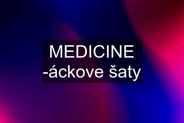 MEDICINE -áckove šaty