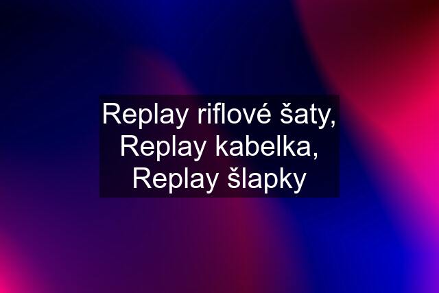 Replay riflové šaty, Replay kabelka, Replay šlapky