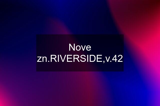 Nove zn.RIVERSIDE,v.42