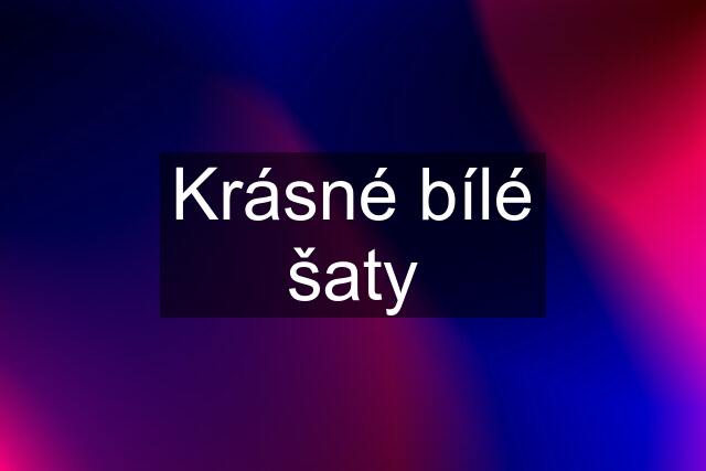 Krásné bílé šaty