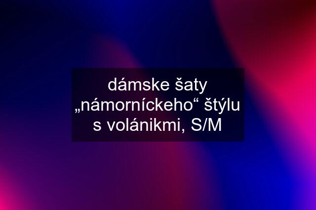 dámske šaty „námorníckeho“ štýlu s volánikmi, S/M