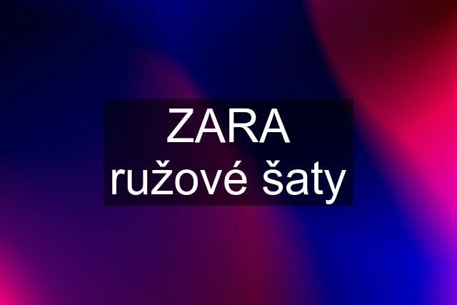 ZARA ružové šaty