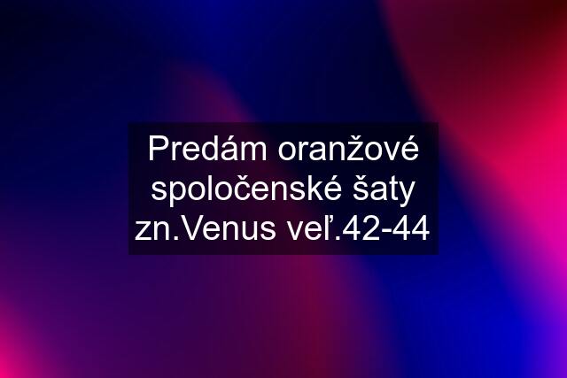 Predám oranžové spoločenské šaty zn.Venus veľ.42-44