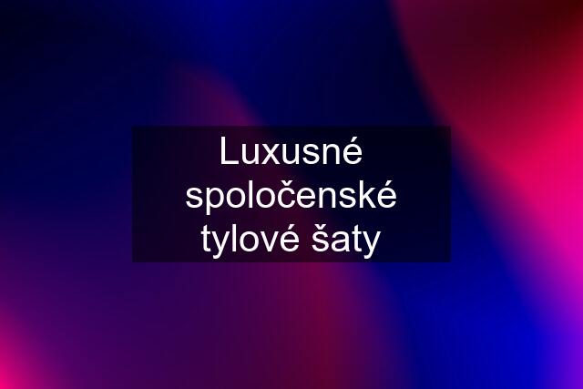 Luxusné spoločenské tylové šaty