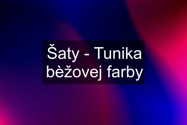 Šaty - Tunika bèžovej farby