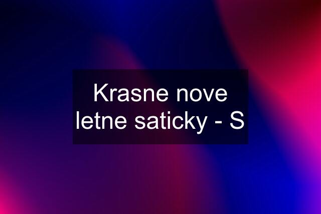 Krasne nove letne saticky - S