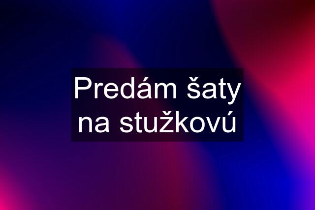 Predám šaty na stužkovú